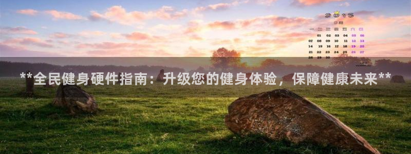 尊龙官方app下载：**全民健身硬件指南：升级您的健身体
