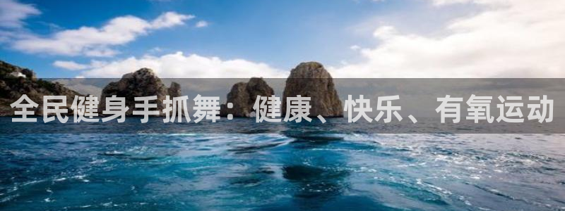 尊龙手机官方客户端下载安装：全民健身手抓舞：健康、快乐、