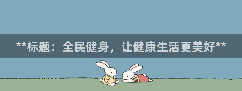 尊龙凯时处理未到账：**标题：全民健身，让健康生活更美好