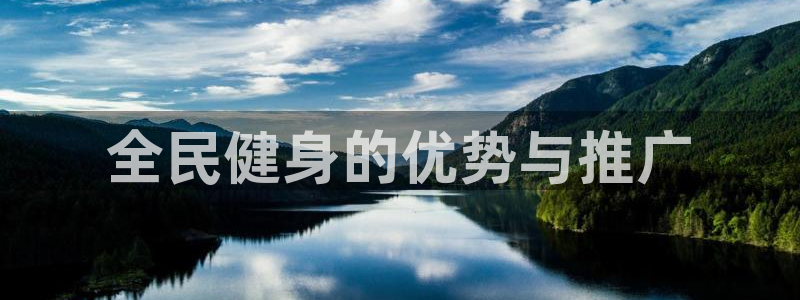 凯时kb88会员登录：全民健身的优势与推广