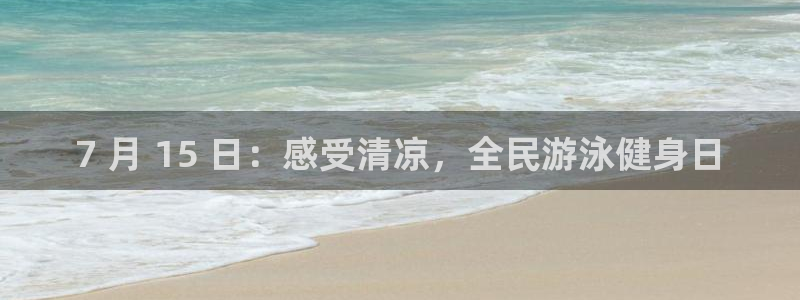 尊龙游戏官网：7 月 15 日：感受清凉，全民游泳健身日