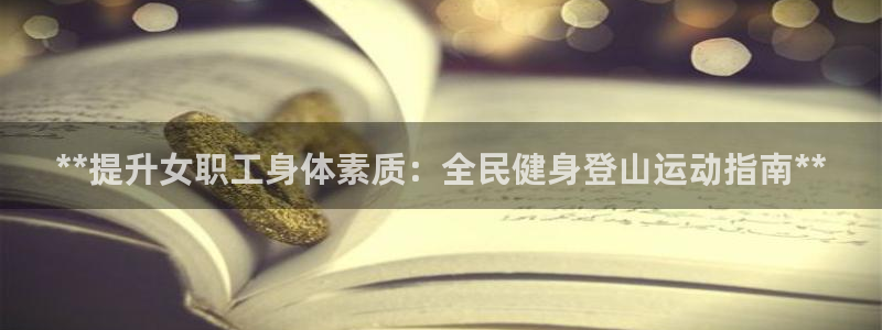 尊龙手机官方客户端下载：**提升女职工身体素质：全民健身