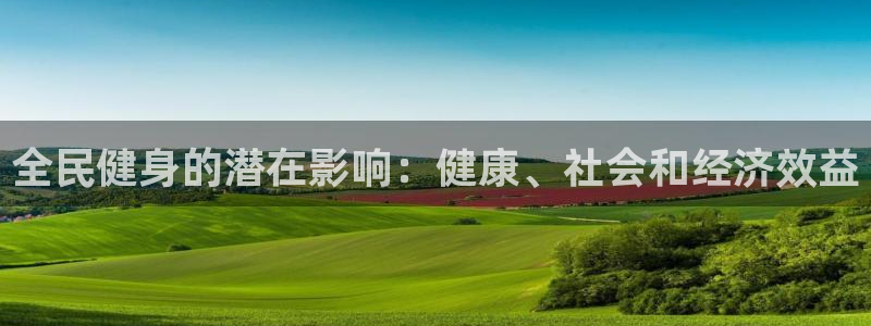尊龙实业：全民健身的潜在影响：健康、社会和经济效益