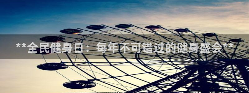 尊龙网站下分慢：**全民健身日：每年不可错过的健身盛会*
