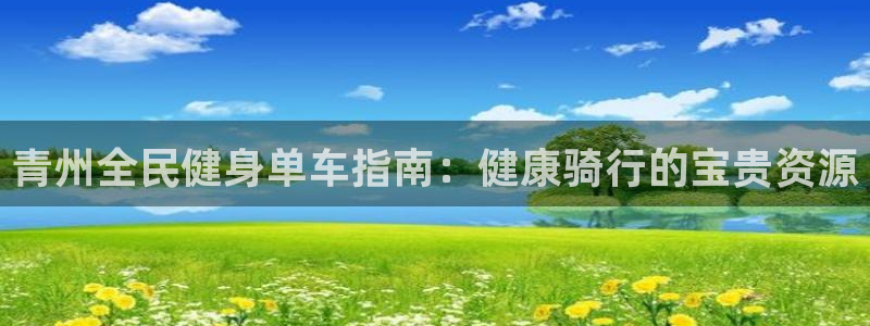 尊龙凯时平台还是万博好：青州全民健身单车指南：健康骑行的
