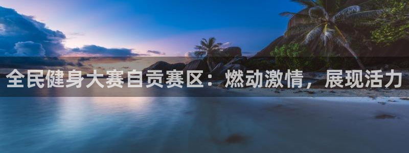 尊龙凯时福米推荐人：全民健身大赛自贡赛区：燃动激情，展现