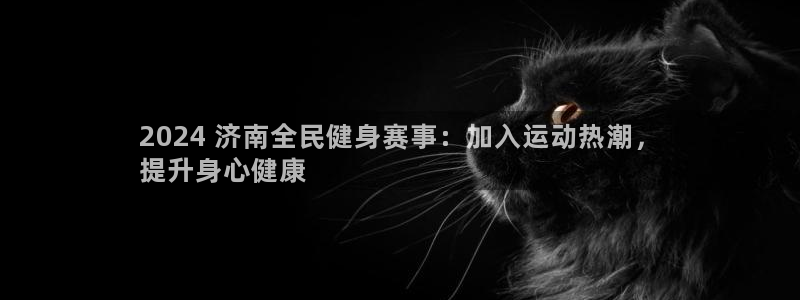 尊龙app登录不了：2024 济南全民健身赛事：加入运动
