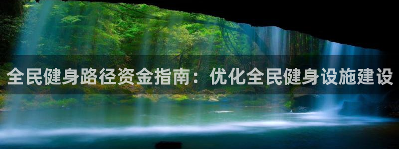 尊龙-人生就是博!：全民健身路径资金指南：优化全民健身设