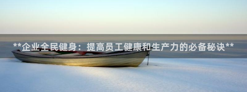 d88尊龙平台开户：**企业全民健身：提高员工健康和生产