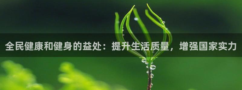 尊龙人生就是博首页入口：全民健康和健身的益处：提升生活质