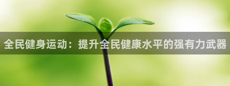 尊龙官方网站最新版V9.3.06：全民健身运动：提升全民