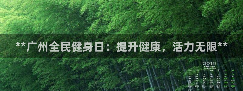 尊龙凯时人生就博：**广州全民健身日：提升健康，活力无限