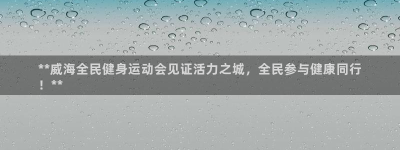 AG尊龙注册在线游戏：**威海全民健身运动会见证活力之城