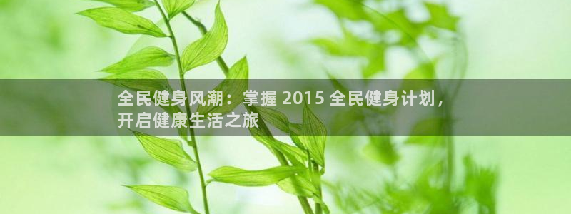 尊龙在线登录官网：全民健身风潮：掌握 2015 全民健身