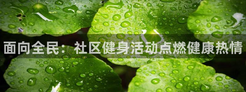 尊龙凯时人生就是搏z6com：面向全民：社区健身活动点燃