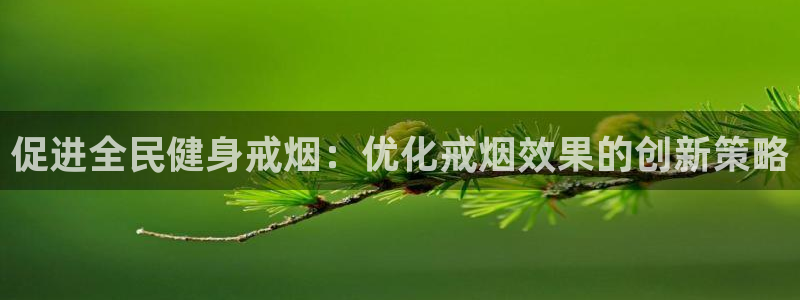 凯时app赢AG发财网来就送38：促进全民健身戒烟：优化