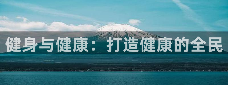 尊龙凯时 人生就是搏：健身与健康：打造健康的全民