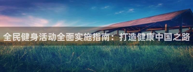 尊龙凯时网娱乐最新版下载：全民健身活动全面实施指南：打造
