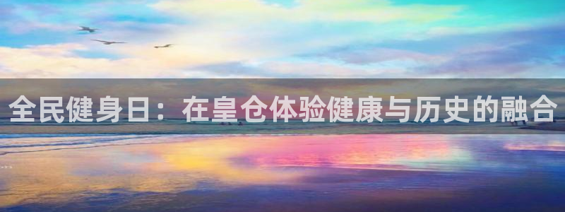 d88尊龙凯时：全民健身日：在皇仓体验健康与历史的融合
