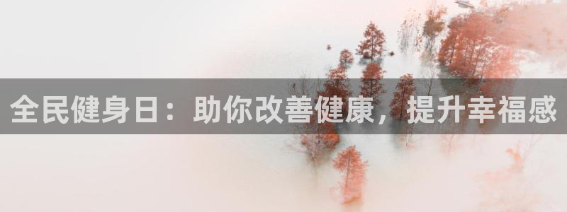 AG尊龙凯时注册：全民健身日：助你改善健康，提升幸福感