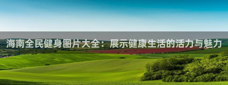 尊龙凯时下载链接：海南全民健身图片大全：展示健康生活的活