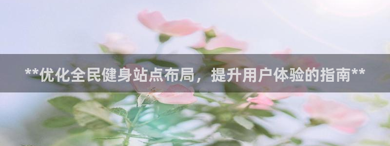 d88尊龙可靠送38元：**优化全民健身站点布局，提升用