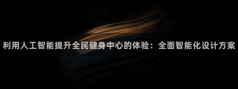 d88尊龙凯时：利用人工智能提升全民健身中心的体验：全面