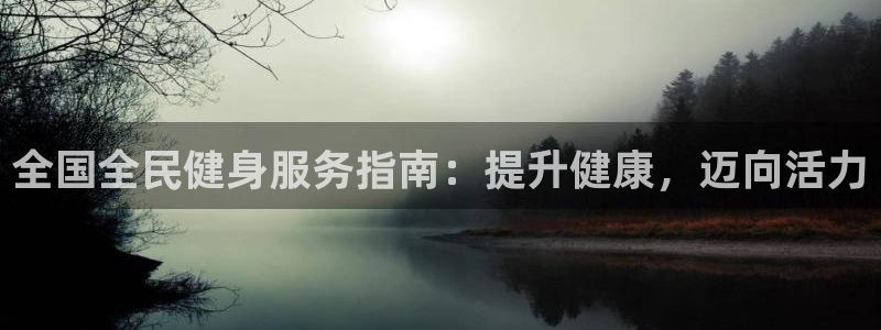 尊龙AG旗舰厅APP：全国全民健身服务指南：提升健康，迈