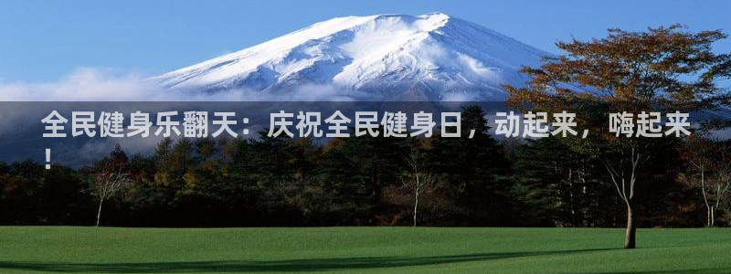 尊龙凯时注册入口：全民健身乐翻天：庆祝全民健身日，动起来