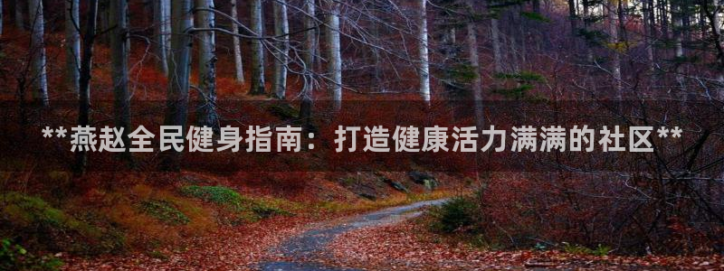 尊龙凯时平台还是万搏好：**燕赵全民健身指南：打造健康活